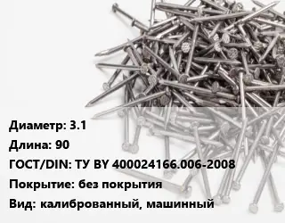 Гвоздь 3.1х90 ГОСТ: ТУ BY 400024166.006-2008 без покрытия калиброванный, машинный